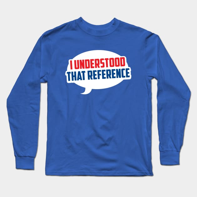 I Understood That Reference Long Sleeve T-Shirt by CuddleswithCatsArt